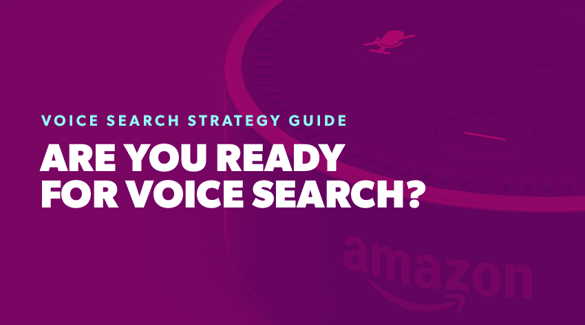 Voice Search Strategy Guide - Are You Ready for Voice