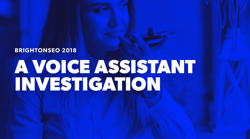 A Voice Assistant Survey BrightonSEO Talk Transcript