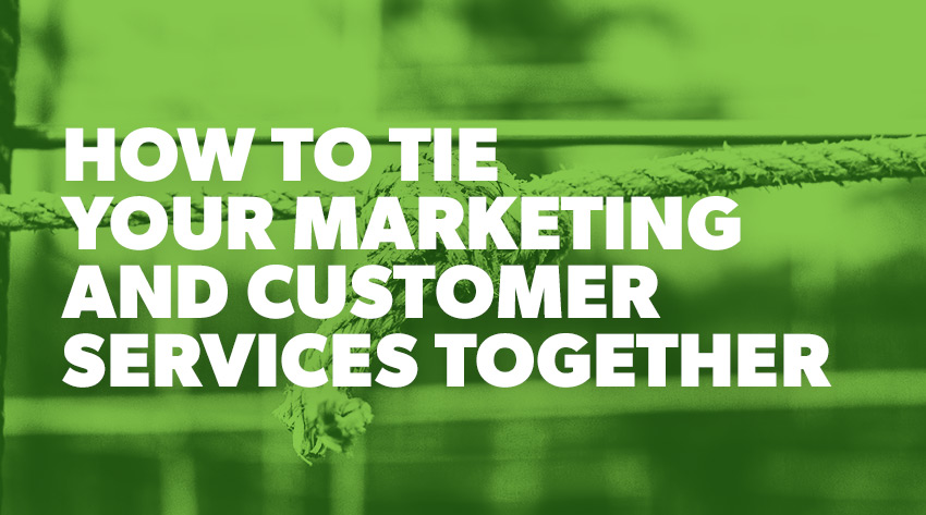 How to Tie Your Marketing and Customer Services Together