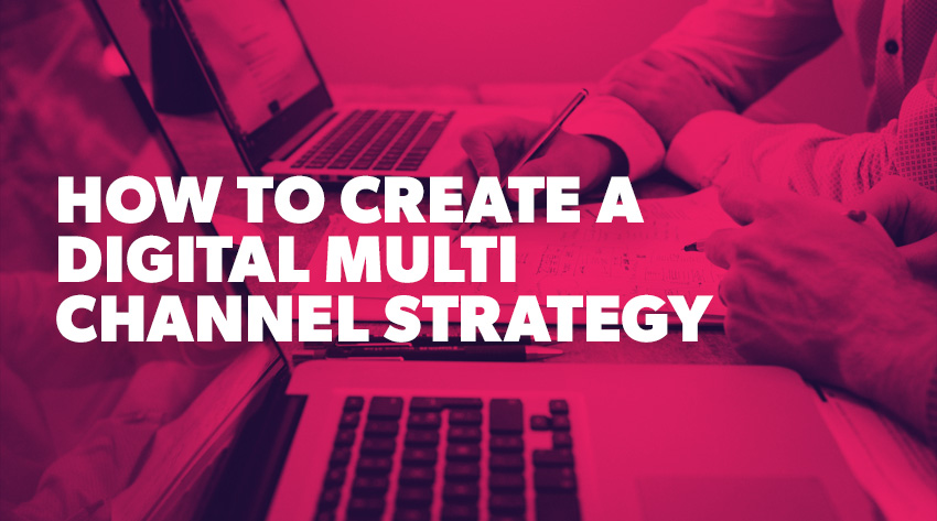 How to Create a Digital Multi Channel Strategy